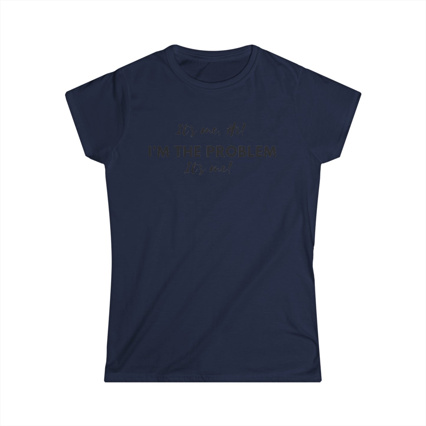 I'm the problem Women's Softstyle Tee