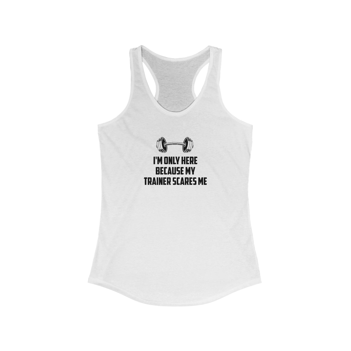 Funny Women's Workout Tank Top - 'I'm Only Here Because My Trainer Scares Me'