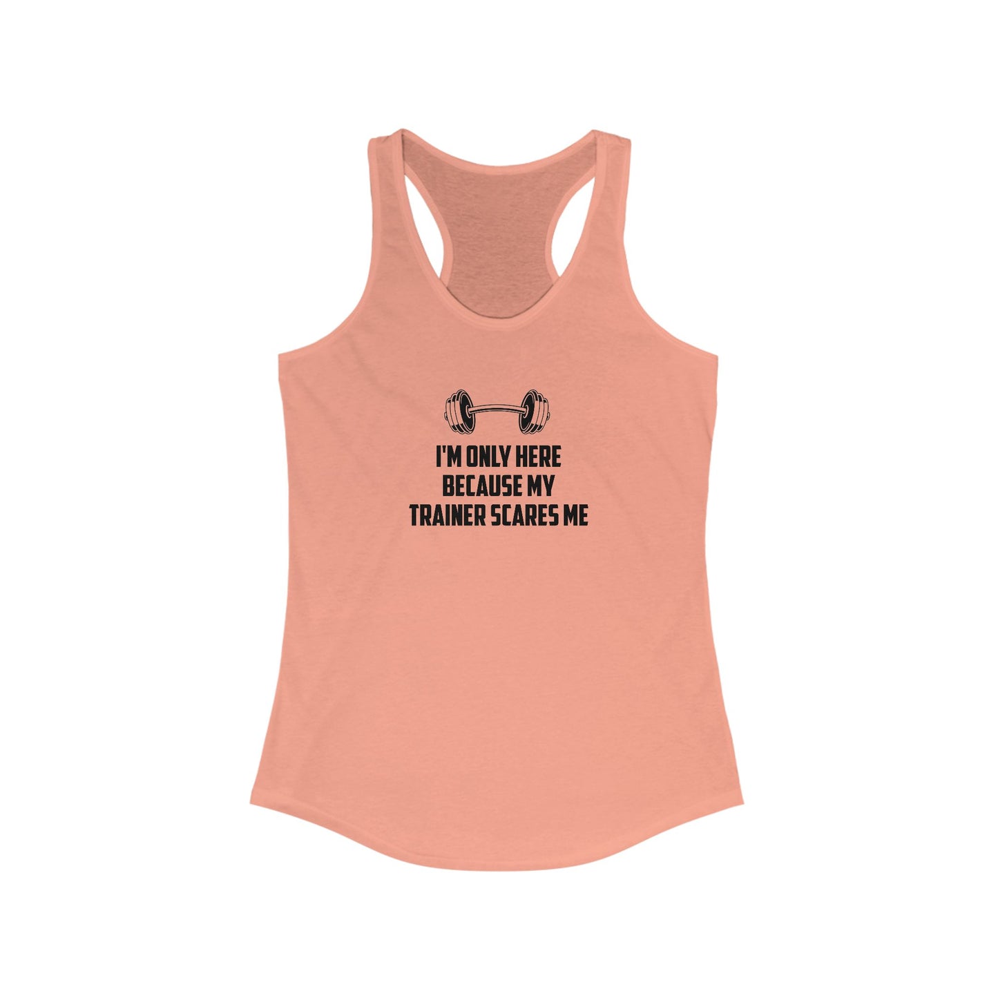 Funny Women's Workout Tank Top - 'I'm Only Here Because My Trainer Scares Me'