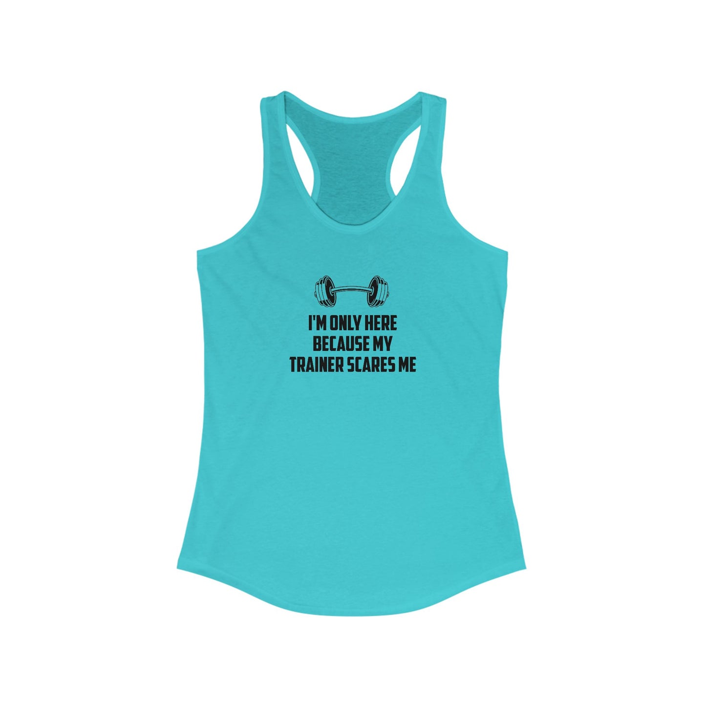 Funny Women's Workout Tank Top - 'I'm Only Here Because My Trainer Scares Me'