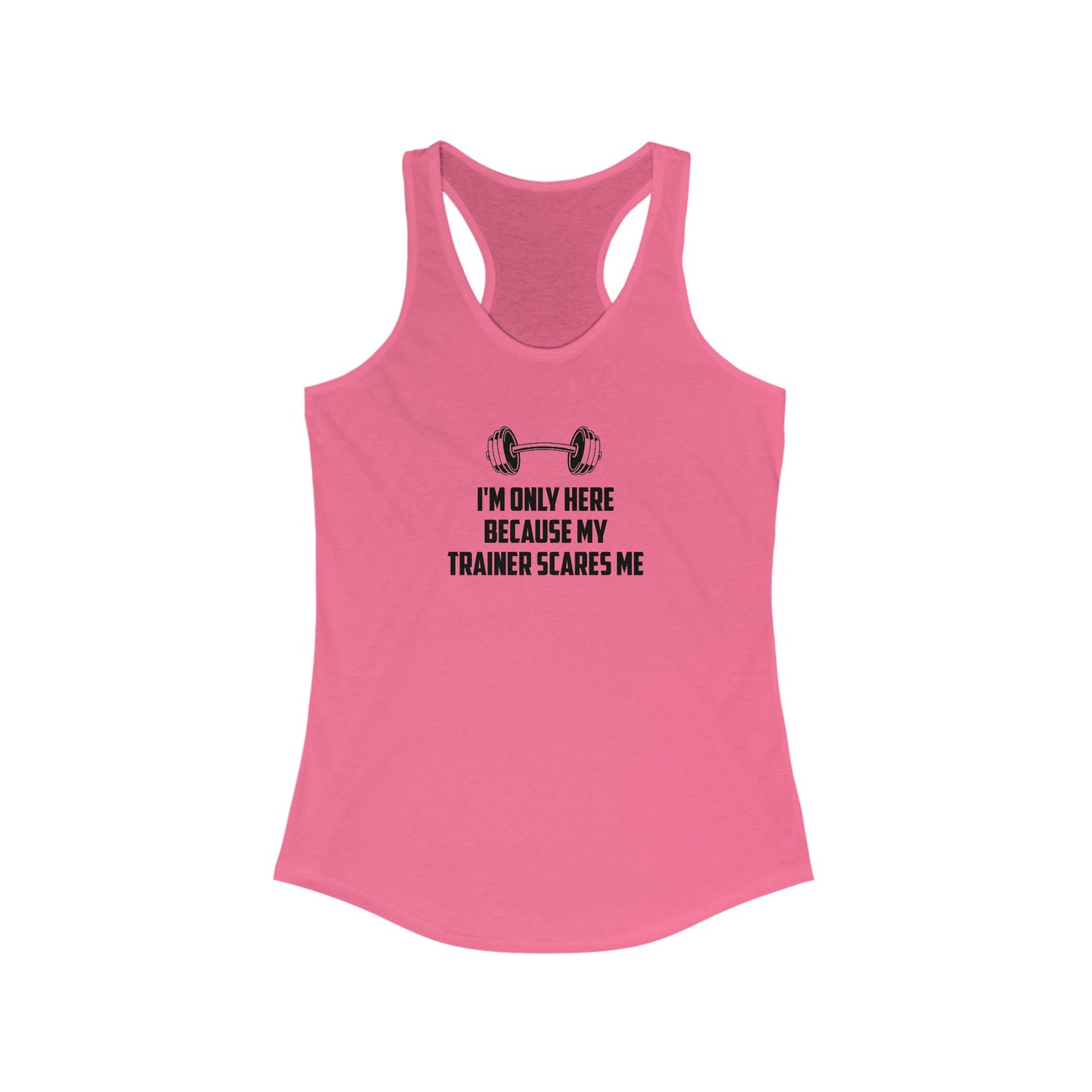 Funny Women's Workout Tank Top - 'I'm Only Here Because My Trainer Scares Me'