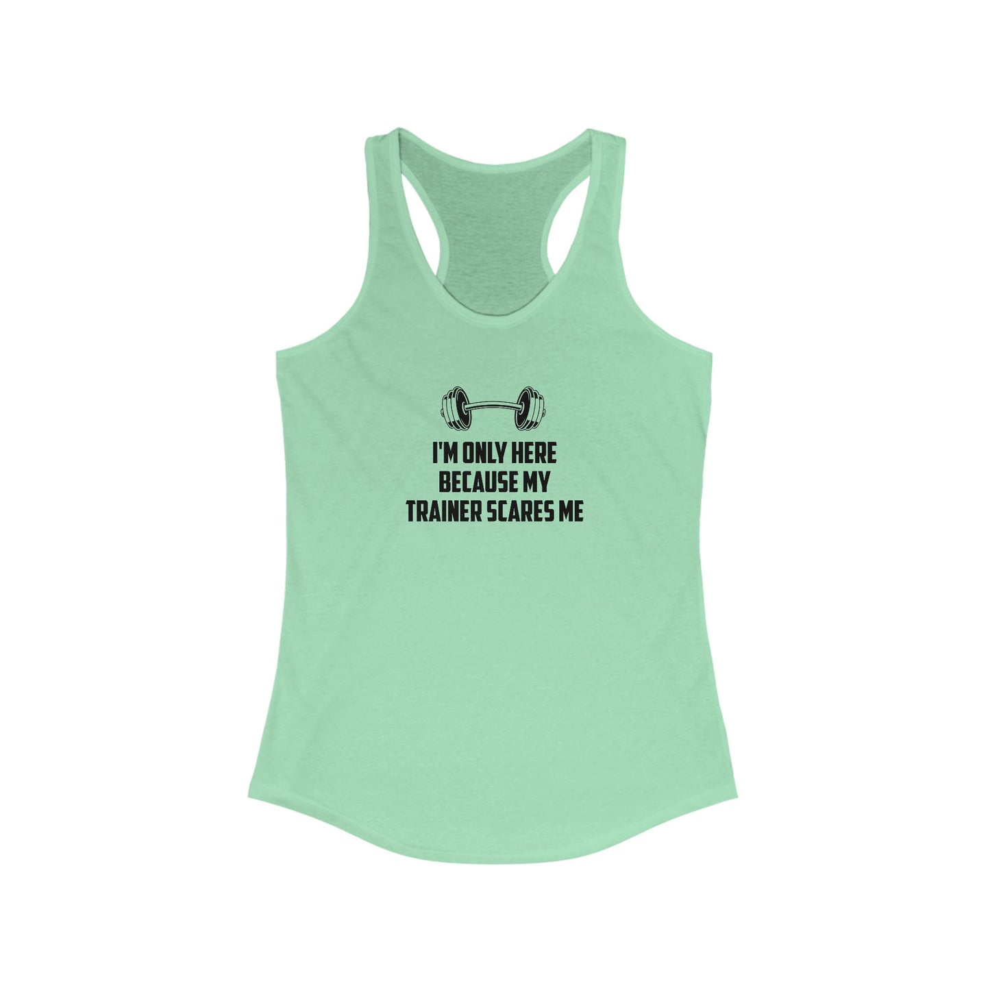 Funny Women's Workout Tank Top - 'I'm Only Here Because My Trainer Scares Me'