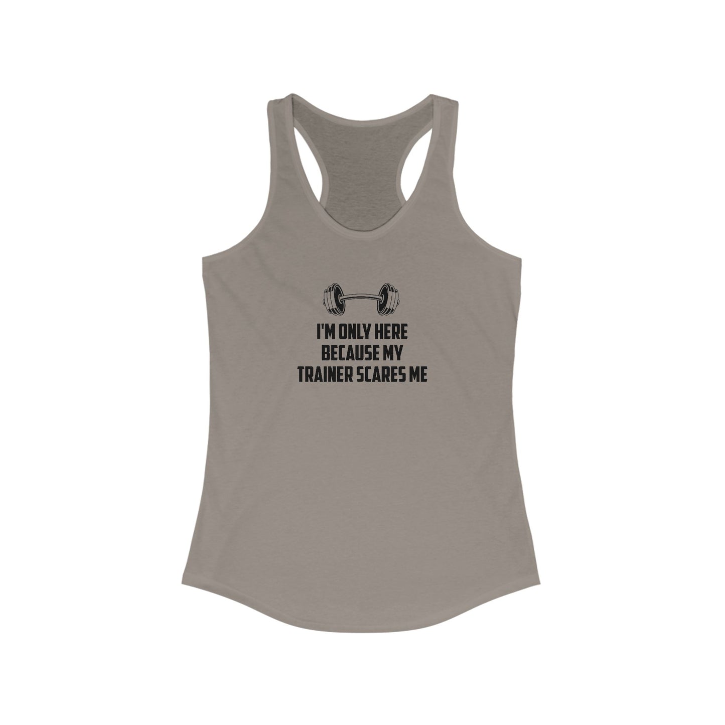 Funny Women's Workout Tank Top - 'I'm Only Here Because My Trainer Scares Me'