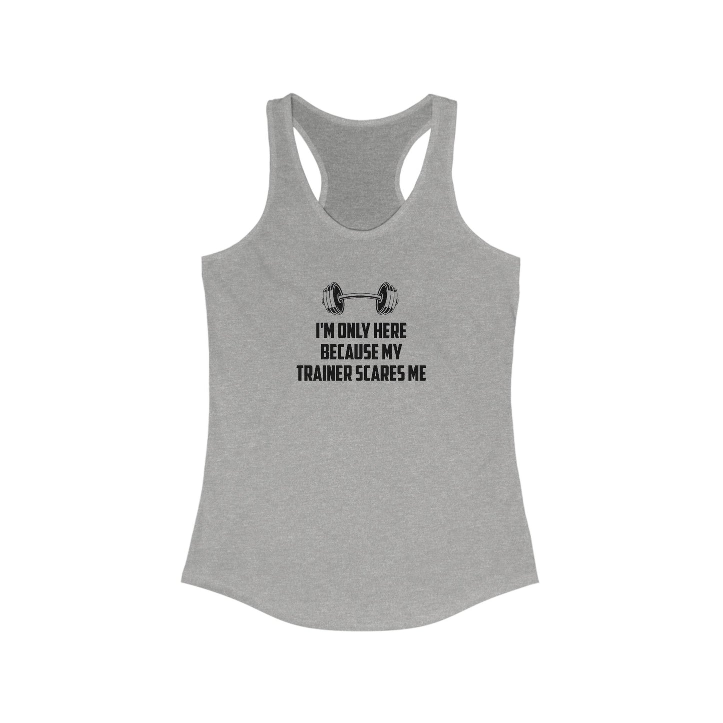 Funny Women's Workout Tank Top - 'I'm Only Here Because My Trainer Scares Me'