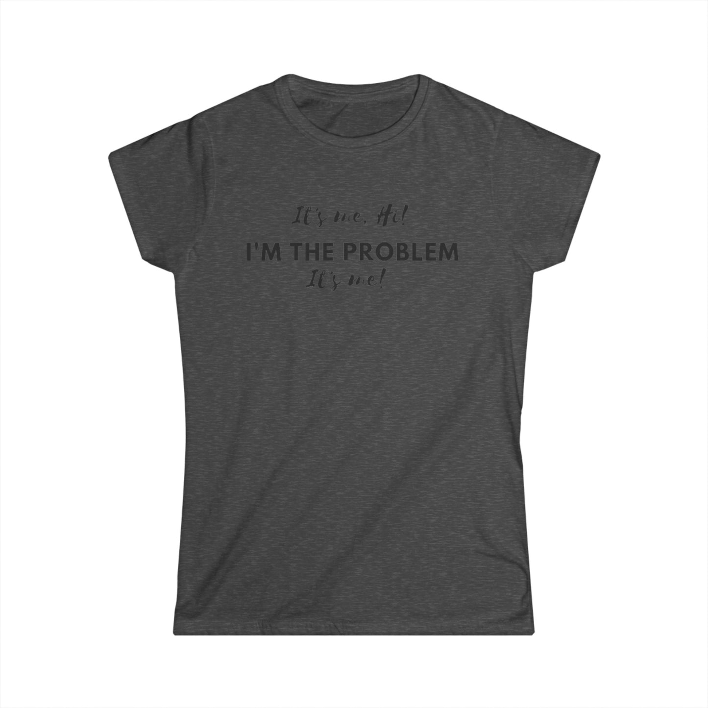 I'm the problem Women's Softstyle Tee