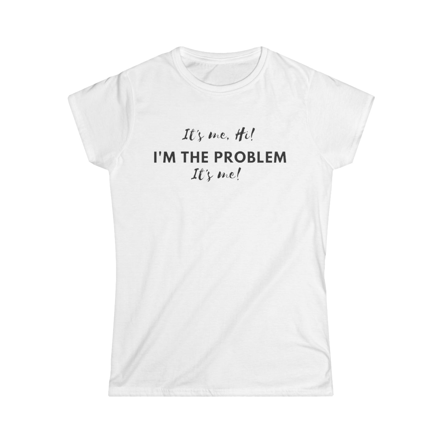 I'm the problem Women's Softstyle Tee