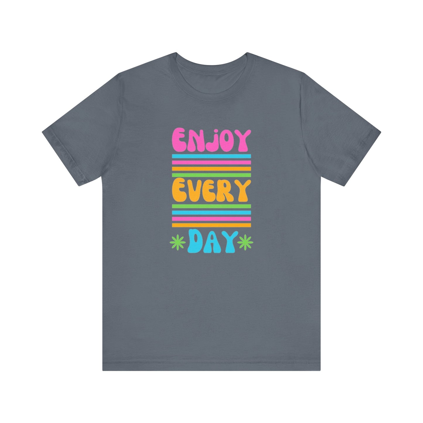 Enjoy Every Day Unisex Jersey Short Sleeve Tee