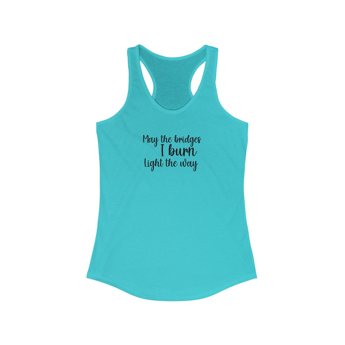 Inspirational Women's Racerback Tank - "May the Bridges I Burn Light the Way"