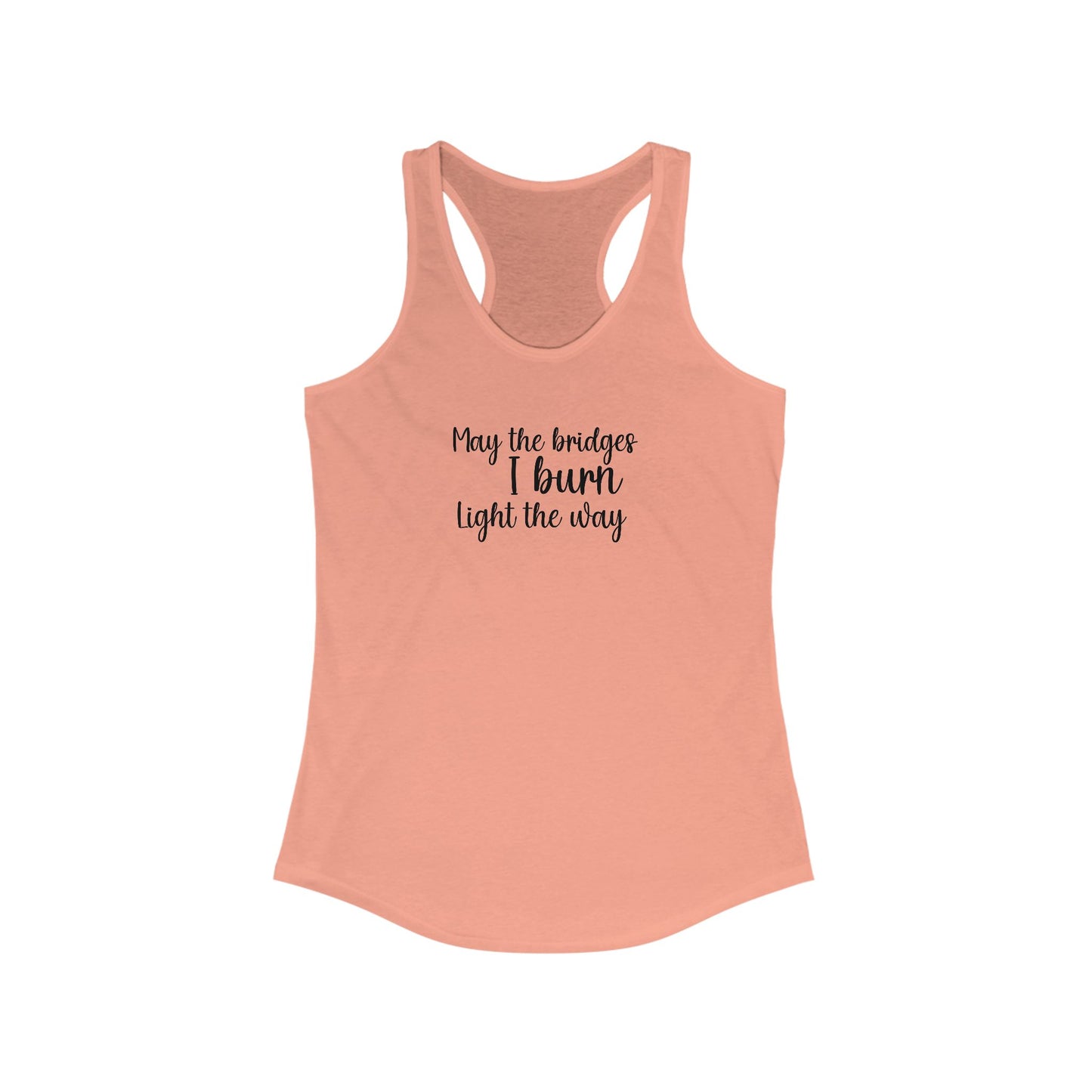 Inspirational Women's Racerback Tank - "May the Bridges I Burn Light the Way"