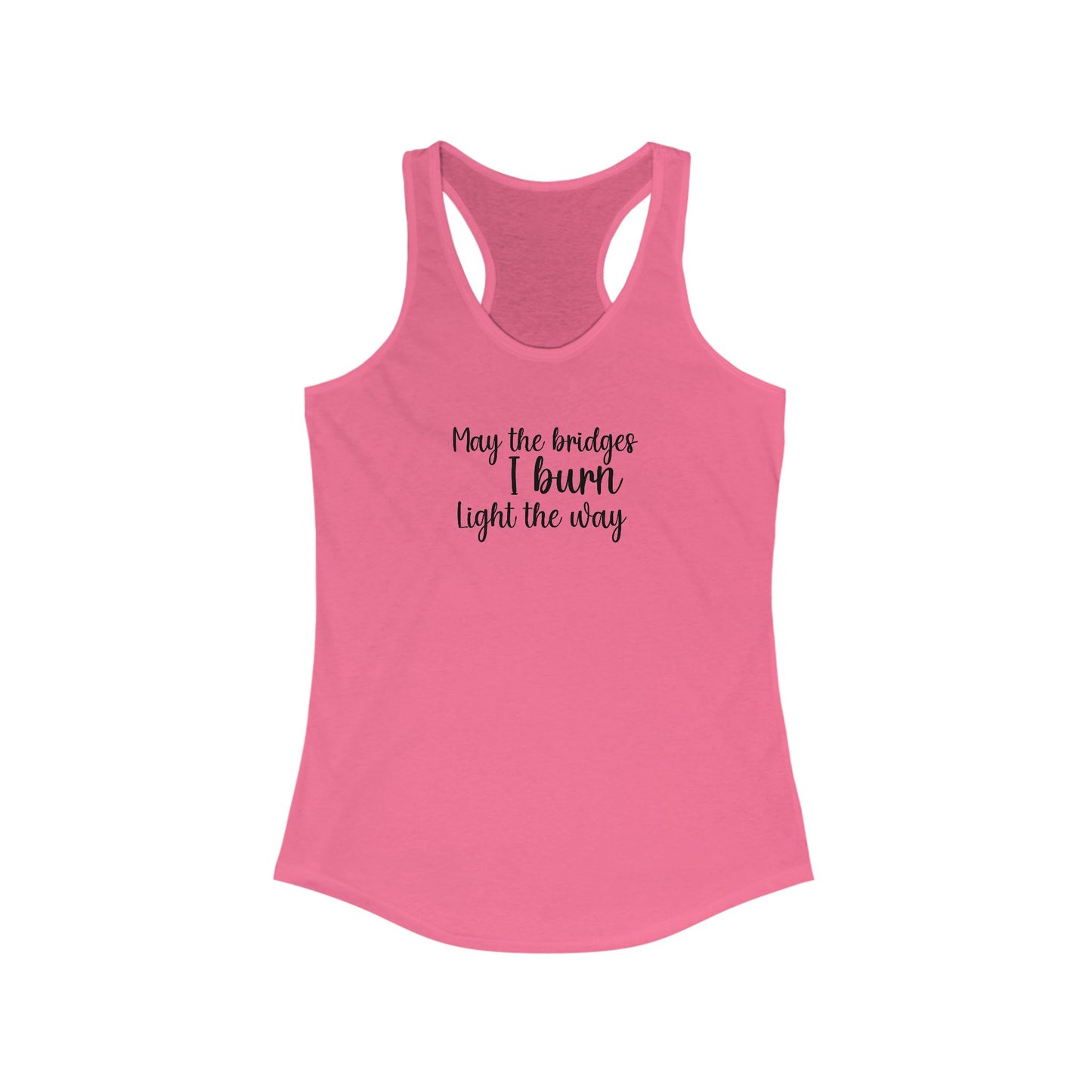 Inspirational Women's Racerback Tank - "May the Bridges I Burn Light the Way"