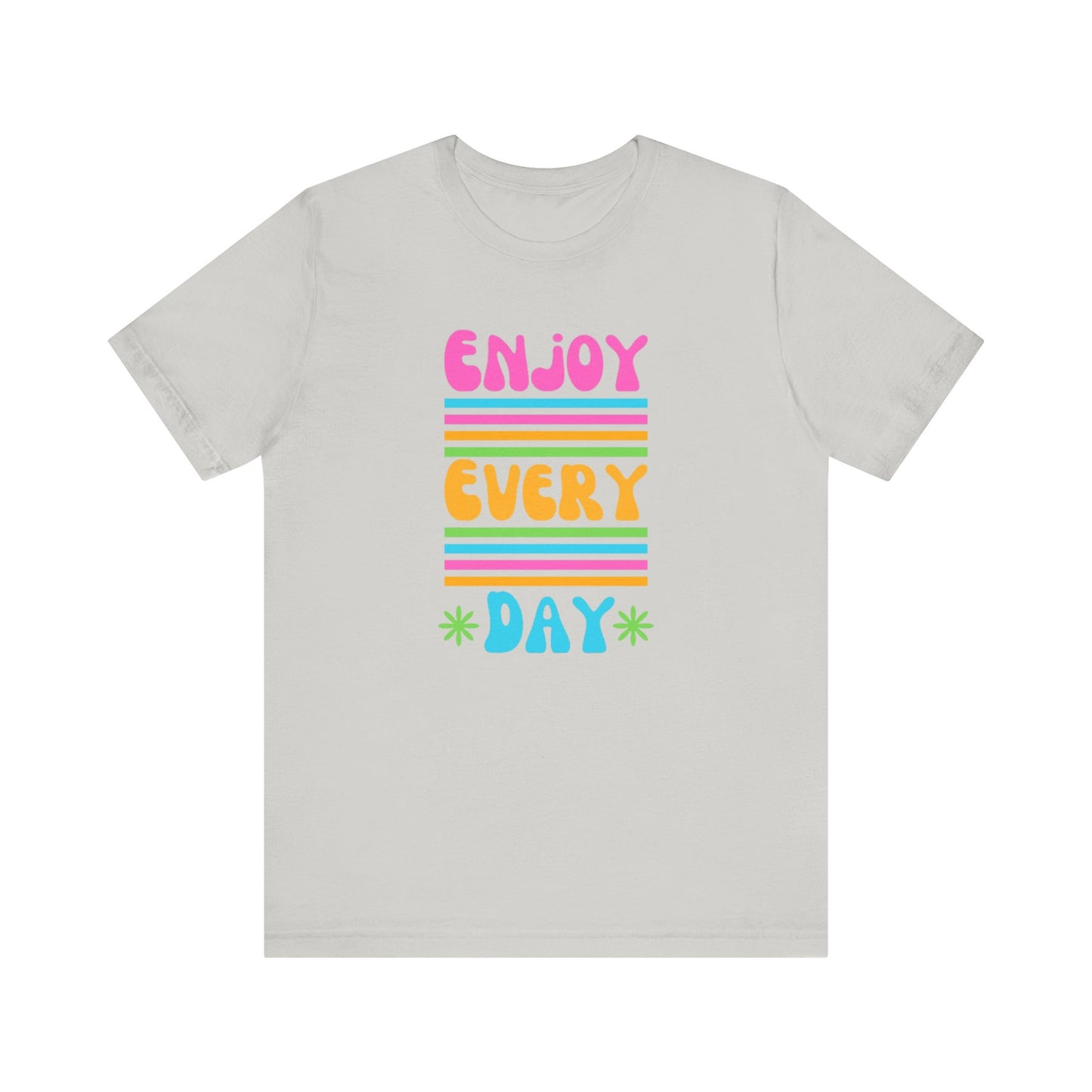 Enjoy Every Day Unisex Jersey Short Sleeve Tee
